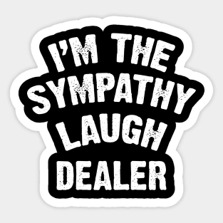 I'm The Sympathy Laugh Dealer Sticker